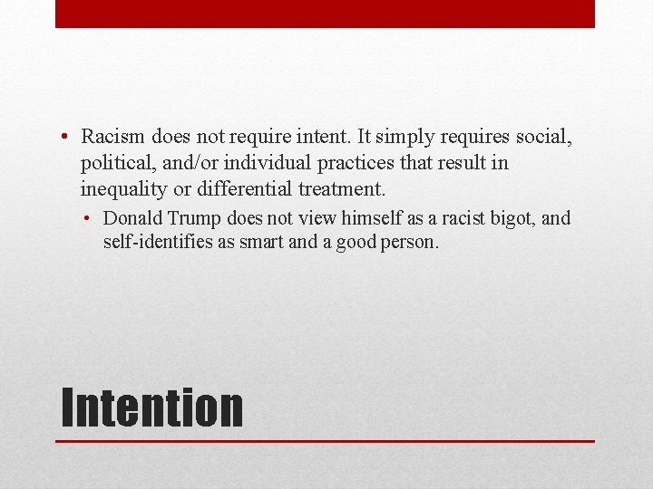  • Racism does not require intent. It simply requires social, political, and/or individual