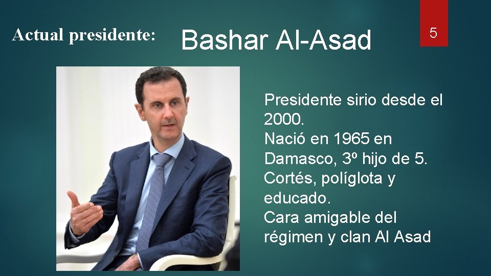 Actual presidente: Bashar Al-Asad 5 Presidente sirio desde el 2000. Nació en 1965 en