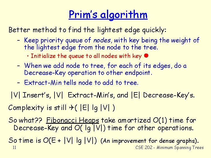 Prim’s algorithm Better method to find the lightest edge quickly: – Keep priority queue