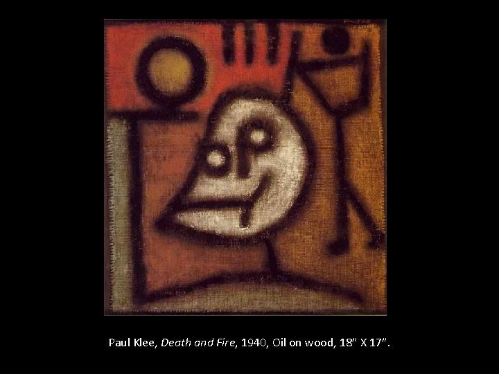 Paul Klee, Death and Fire, 1940, Oil on wood, 18” X 17”. 