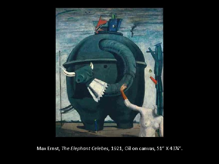 Max Ernst, The Elephant Celebes, 1921, Oil on canvas, 51” X 43¼”. 