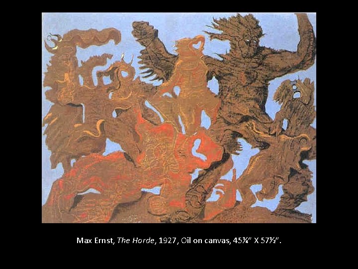 Max Ernst, The Horde, 1927, Oil on canvas, 45¼” X 57½”. 