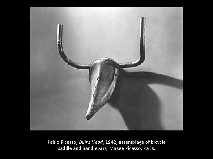 Pablo Picasso, Bull’s Head, 1942, assemblage of bicycle saddle and handlebars, Musee Picasso, Paris.