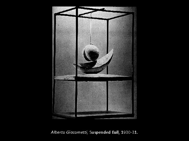 Alberto Giacometti, Suspended Ball, 1930 -31. 