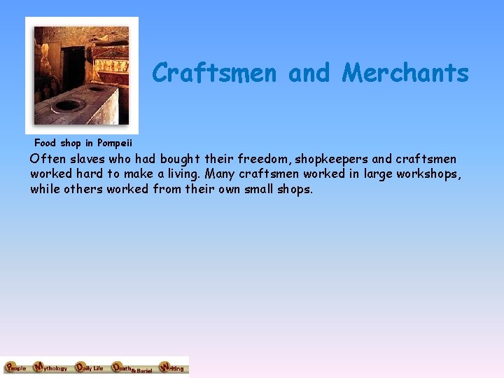 Craftsmen and Merchants Food shop in Pompeii Often slaves who had bought their freedom,