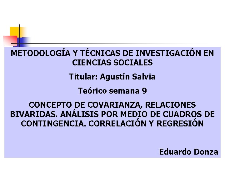 METODOLOGÍA Y TÉCNICAS DE INVESTIGACIÓN EN CIENCIAS SOCIALES Titular: Agustín Salvia Teórico semana 9 METODOLOGÍA Y TÉCNICAS DE INVESTIGACIÓN EN CIENCIAS SOCIALES Titular: Agustín Salvia Teórico semana 9