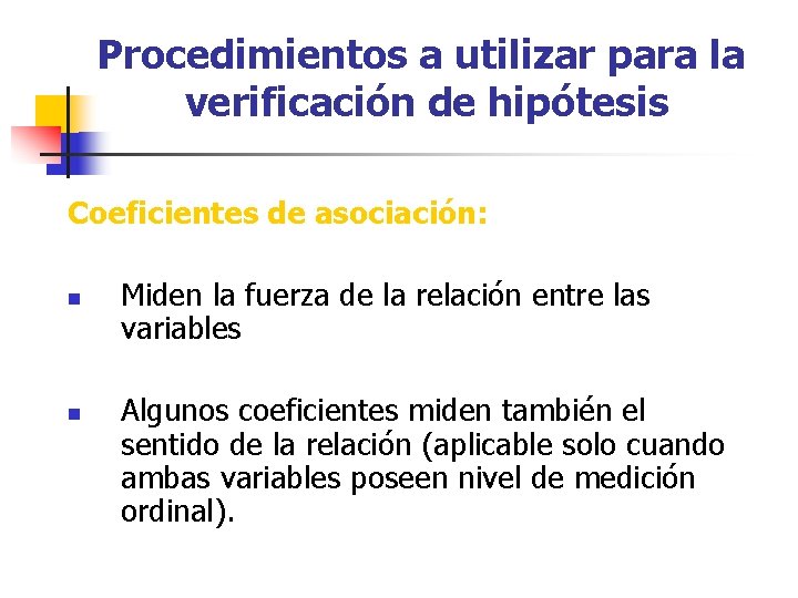 Procedimientos a utilizar para la verificación de hipótesis Coeficientes de asociación: n n Miden Procedimientos a utilizar para la verificación de hipótesis Coeficientes de asociación: n n Miden