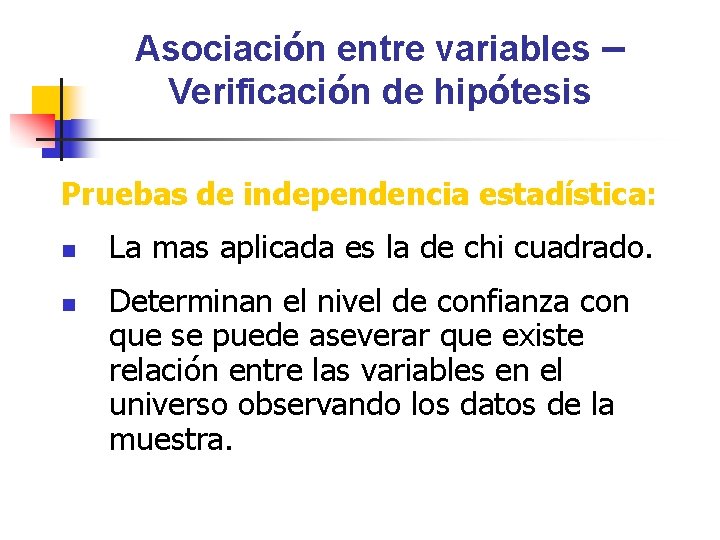 Asociación entre variables – Verificación de hipótesis Pruebas de independencia estadística: n n La