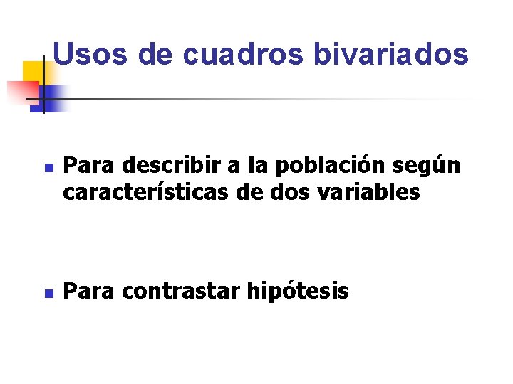 Usos de cuadros bivariados n n Para describir a la población según características de