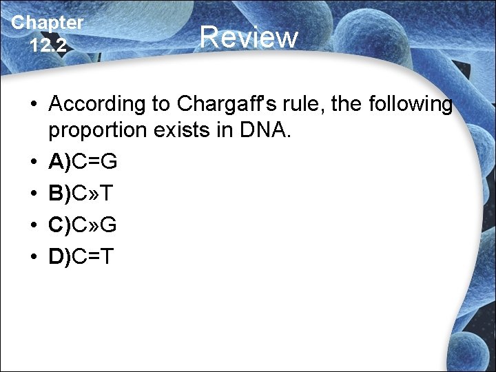 Chapter 12. 2 Review • According to Chargaff's rule, the following proportion exists in Chapter 12. 2 Review • According to Chargaff's rule, the following proportion exists in