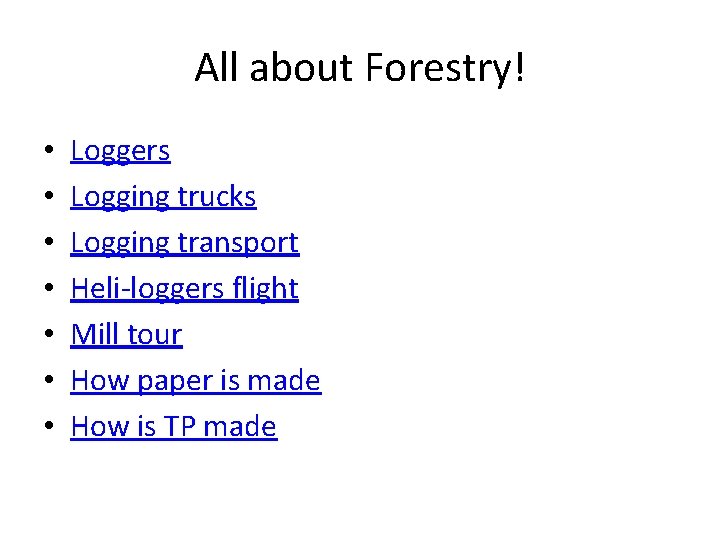 All about Forestry! • • Loggers Logging trucks Logging transport Heli-loggers flight Mill tour