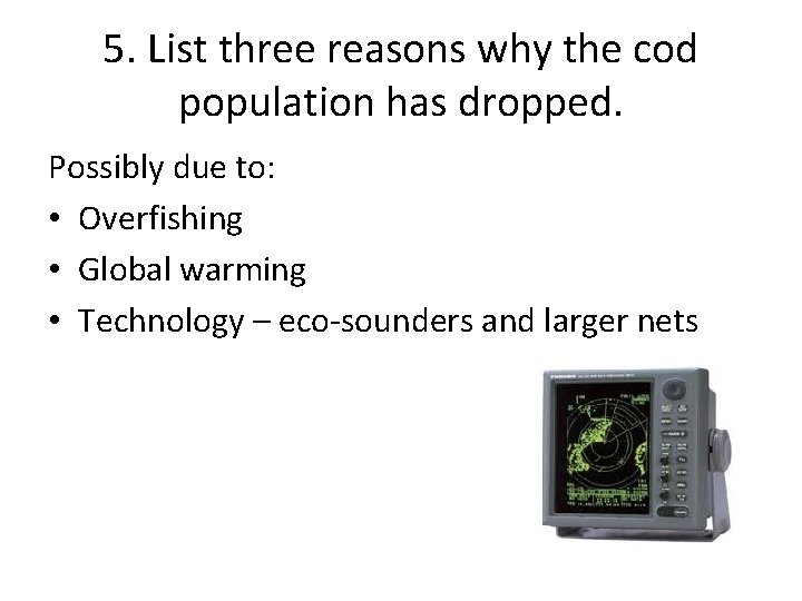 5. List three reasons why the cod population has dropped. Possibly due to: •