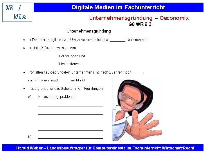 Digitale Medien im Fachunterricht Unternehmensgründung – Oeconomix G 8 WR 9. 3 Harald Weber