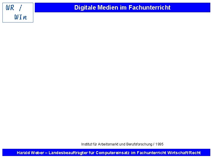 Digitale Medien im Fachunterricht Institut für Arbeitsmarkt und Berufsforschung / 1995 Harald Weber –