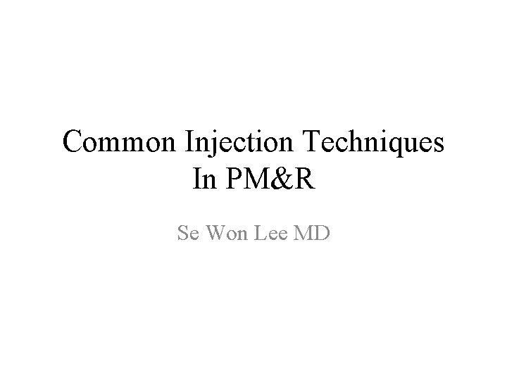 Common Injection Techniques In PM&R Se Won Lee MD 