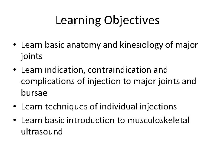 Learning Objectives • Learn basic anatomy and kinesiology of major joints • Learn indication,