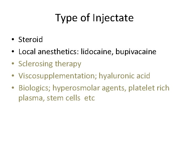 Type of Injectate • • • Steroid Local anesthetics: lidocaine, bupivacaine Sclerosing therapy Viscosupplementation;