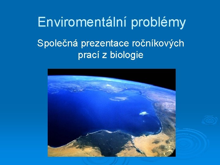 Enviromentální problémy Společná prezentace ročníkových prací z biologie 