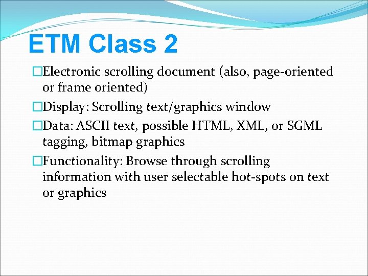 ETM Class 2 �Electronic scrolling document (also, page-oriented or frame oriented) �Display: Scrolling text/graphics