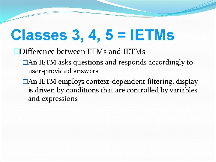 Classes 3, 4, 5 = IETMs �Difference between ETMs and IETMs �An IETM asks