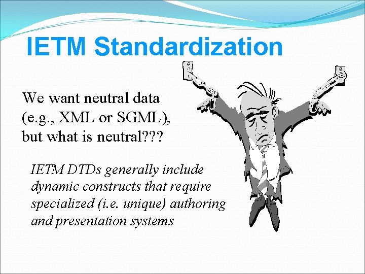 IETM Standardization We want neutral data (e. g. , XML or SGML), but what