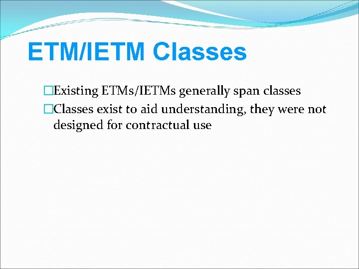 ETM/IETM Classes �Existing ETMs/IETMs generally span classes �Classes exist to aid understanding, they were