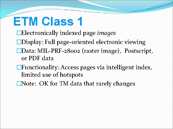 ETM Class 1 �Electronically indexed page images �Display: Full page-oriented electronic viewing �Data: MIL-PRF-28002