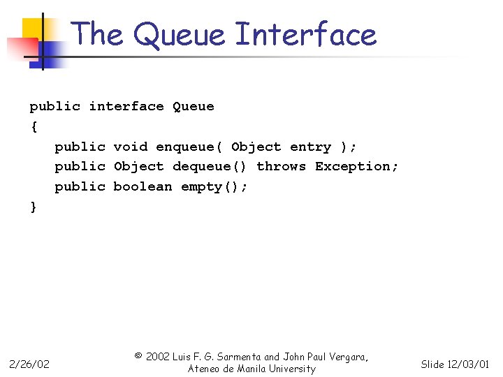 The Queue Interface public interface Queue { public void enqueue( Object entry ); public