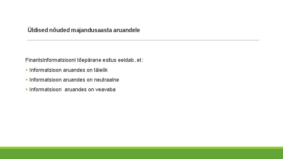 Üldised nõuded majandusaasta aruandele Finantsinformatsiooni tõepärane esitus eeldab, et: § Informatsioon aruandes on täielik Üldised nõuded majandusaasta aruandele Finantsinformatsiooni tõepärane esitus eeldab, et: § Informatsioon aruandes on täielik