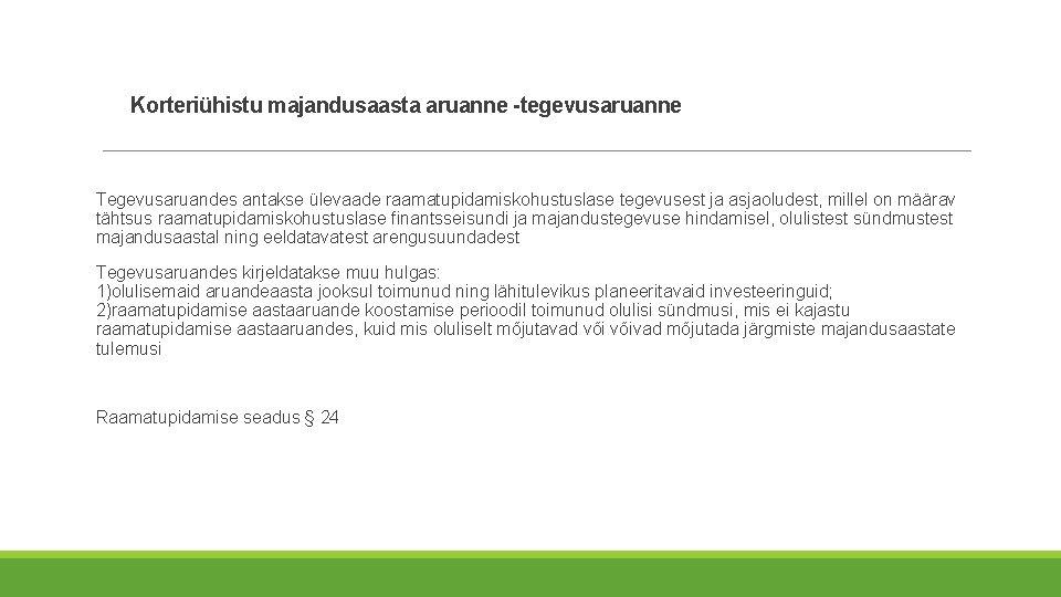 Korteriühistu majandusaasta aruanne -tegevusaruanne Tegevusaruandes antakse ülevaade raamatupidamiskohustuslase tegevusest ja asjaoludest, millel on määrav Korteriühistu majandusaasta aruanne -tegevusaruanne Tegevusaruandes antakse ülevaade raamatupidamiskohustuslase tegevusest ja asjaoludest, millel on määrav