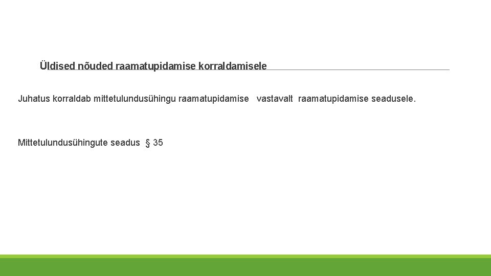 Üldised nõuded raamatupidamise korraldamisele Juhatus korraldab mittetulundusühingu raamatupidamise vastavalt raamatupidamise seadusele. Mittetulundusühingute seadus Üldised nõuded raamatupidamise korraldamisele Juhatus korraldab mittetulundusühingu raamatupidamise vastavalt raamatupidamise seadusele. Mittetulundusühingute seadus