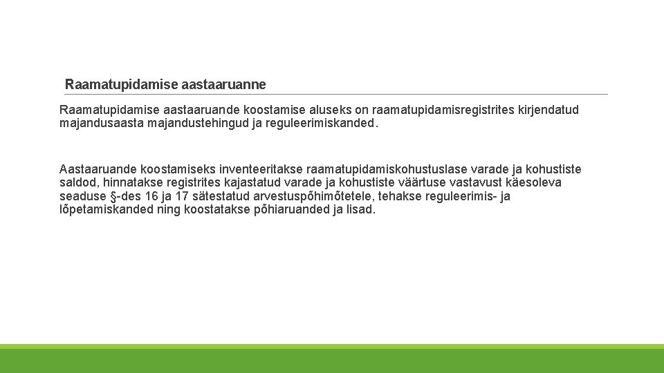 Raamatupidamise aastaaruanne Raamatupidamise aastaaruande koostamise aluseks on raamatupidamisregistrites kirjendatud majandusaasta majandustehingud ja reguleerimiskanded. Aastaaruande Raamatupidamise aastaaruanne Raamatupidamise aastaaruande koostamise aluseks on raamatupidamisregistrites kirjendatud majandusaasta majandustehingud ja reguleerimiskanded. Aastaaruande