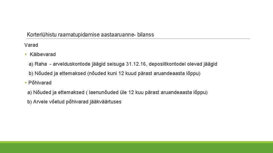 Korteriühistu raamatupidamise aastaaruanne- bilanss Varad § Käibevarad a) Raha - arvelduskontode jäägid seisuga 31. Korteriühistu raamatupidamise aastaaruanne- bilanss Varad § Käibevarad a) Raha - arvelduskontode jäägid seisuga 31.