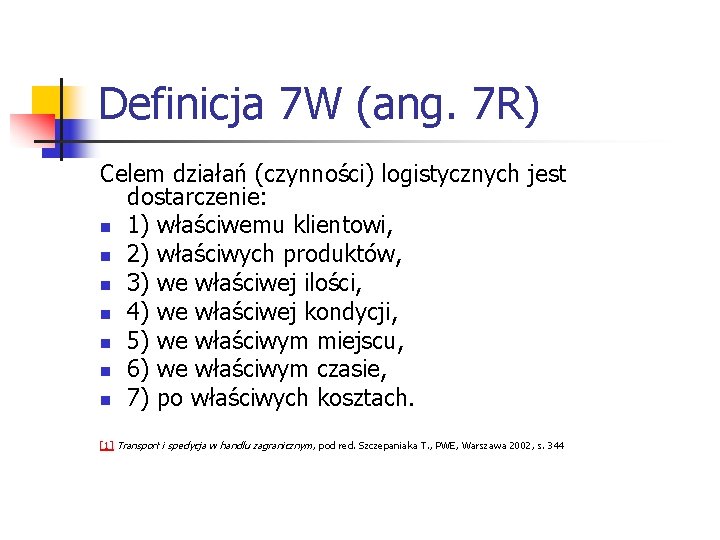 Definicja 7 W (ang. 7 R) Celem działań (czynności) logistycznych jest dostarczenie: n 1)