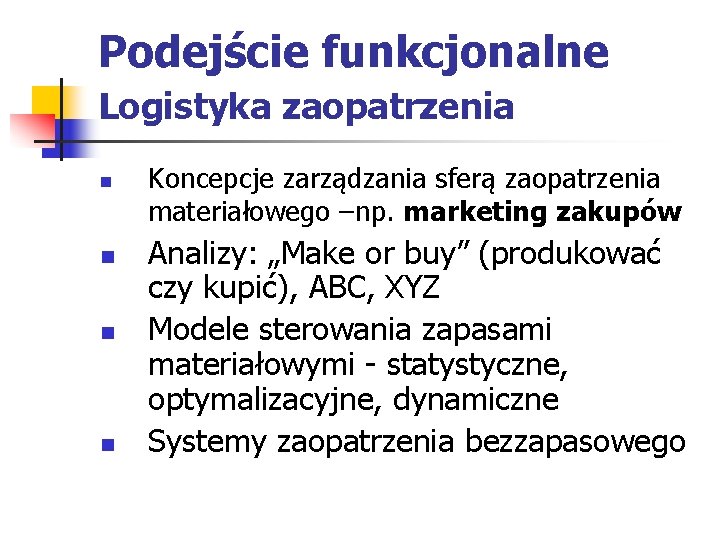 Podejście funkcjonalne Logistyka zaopatrzenia n n Koncepcje zarządzania sferą zaopatrzenia materiałowego –np. marketing zakupów