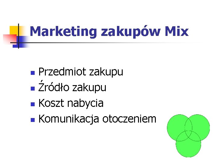 Marketing zakupów Mix Przedmiot zakupu n Źródło zakupu n Koszt nabycia n Komunikacja otoczeniem