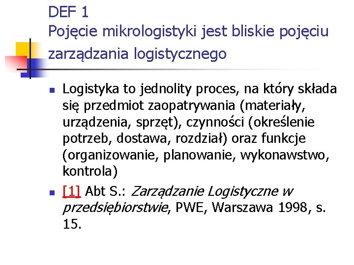 DEF 1 Pojęcie mikrologistyki jest bliskie pojęciu zarządzania logistycznego n n Logistyka to jednolity