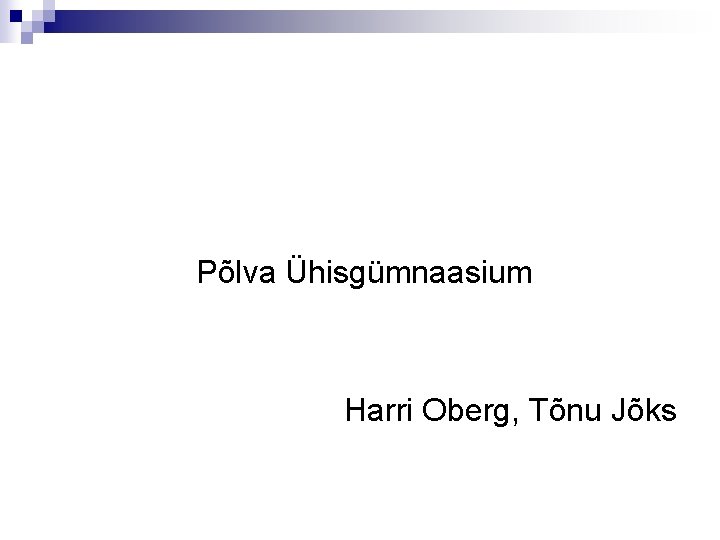 Põlva Ühisgümnaasium Harri Oberg, Tõnu Jõks 