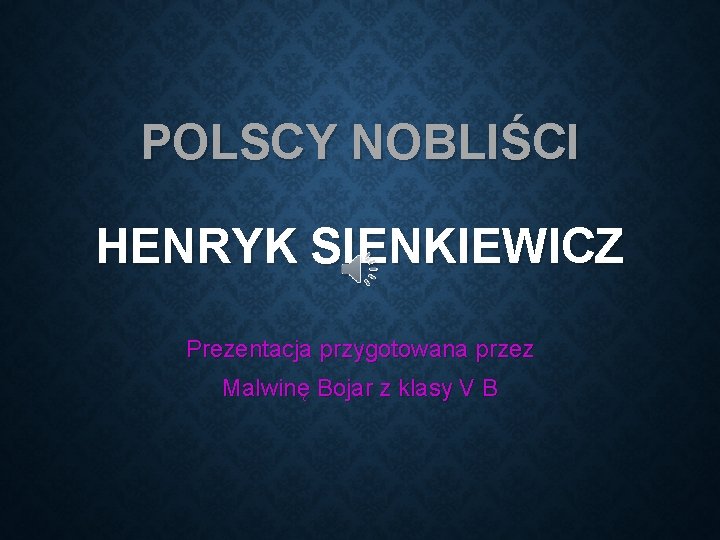 POLSCY NOBLIŚCI HENRYK SIENKIEWICZ Prezentacja przygotowana przez Malwinę Bojar z klasy V B 