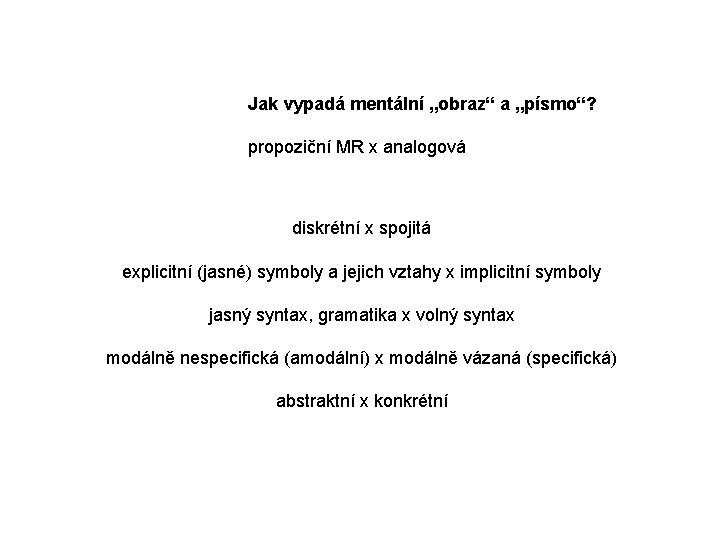 Jak vypadá mentální „obraz“ a „písmo“? propoziční MR x analogová diskrétní x spojitá explicitní Jak vypadá mentální „obraz“ a „písmo“? propoziční MR x analogová diskrétní x spojitá explicitní