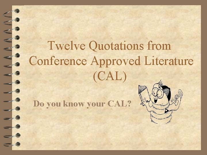 Twelve Quotations from Conference Approved Literature (CAL) Do you know your CAL? 