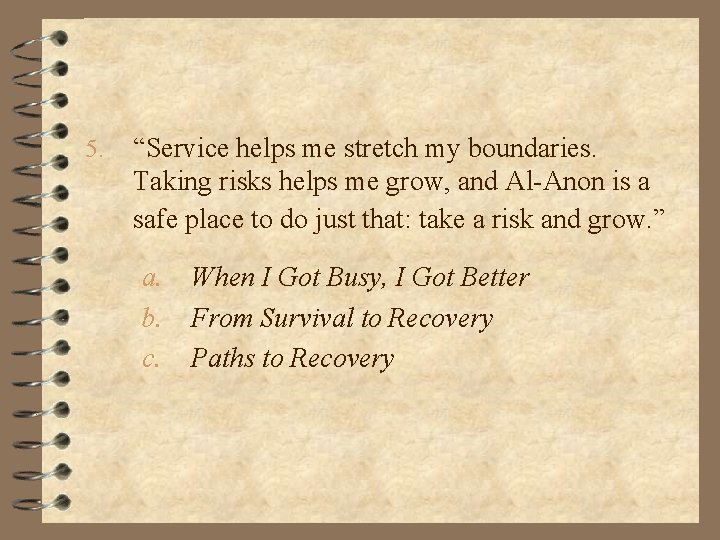 5. “Service helps me stretch my boundaries. Taking risks helps me grow, and Al-Anon