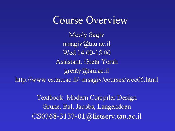 Course Overview Mooly Sagiv msagiv@tau. ac. il Wed 14: 00 -15: 00 Assistant: Greta