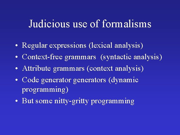 Judicious use of formalisms • • Regular expressions (lexical analysis) Context-free grammars (syntactic analysis)