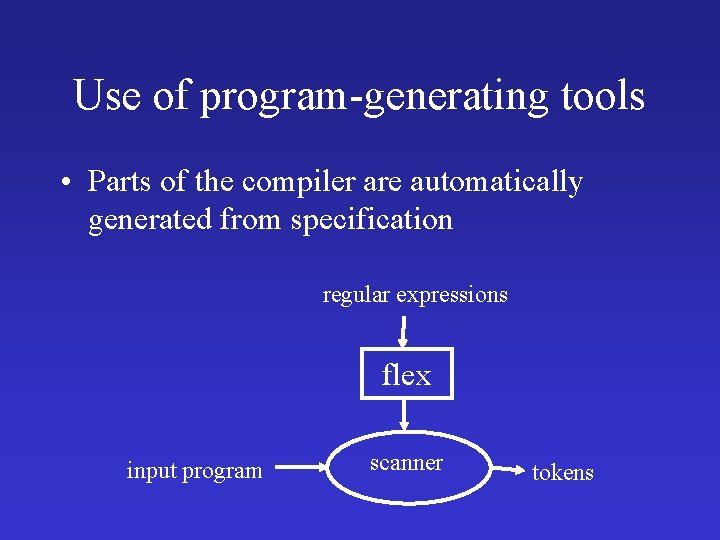 Use of program-generating tools • Parts of the compiler are automatically generated from specification