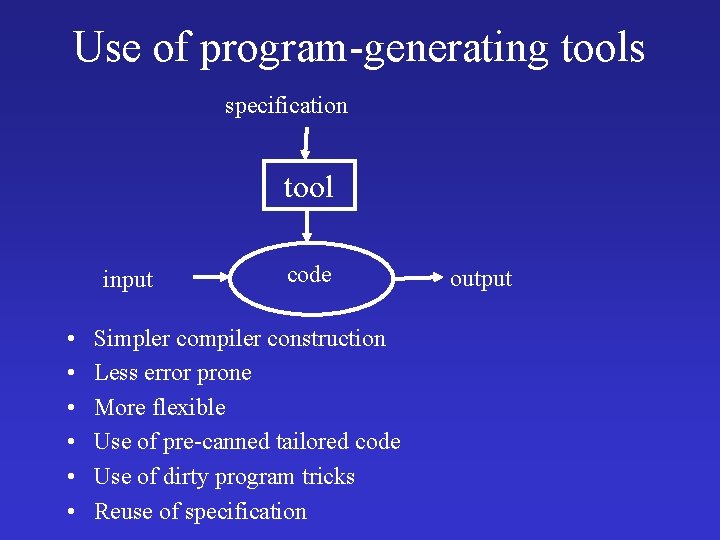 Use of program-generating tools specification tool input • • • code Simpler compiler construction