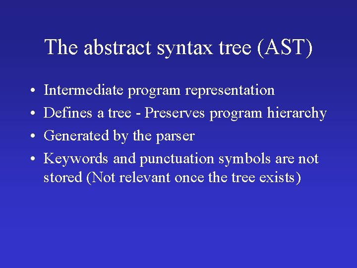 The abstract syntax tree (AST) • • Intermediate program representation Defines a tree -