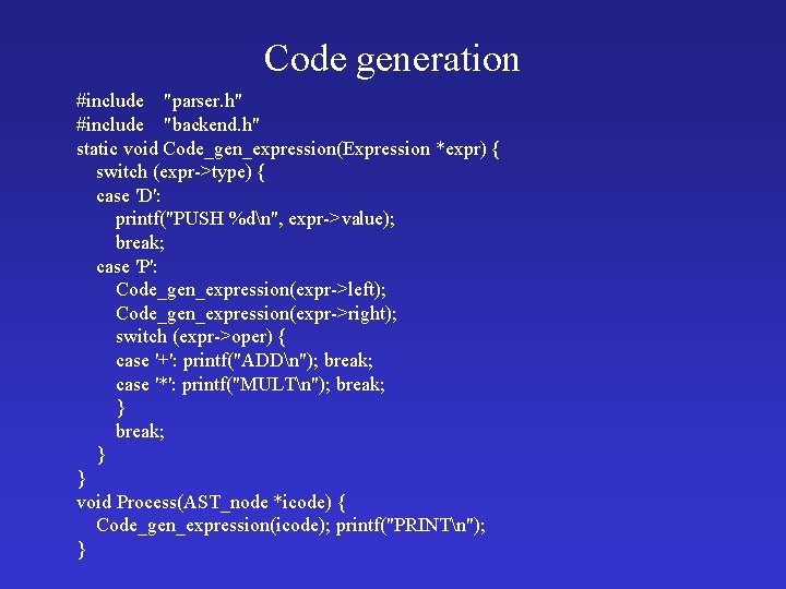 Code generation #include "parser. h" #include "backend. h" static void Code_gen_expression(Expression *expr) { switch