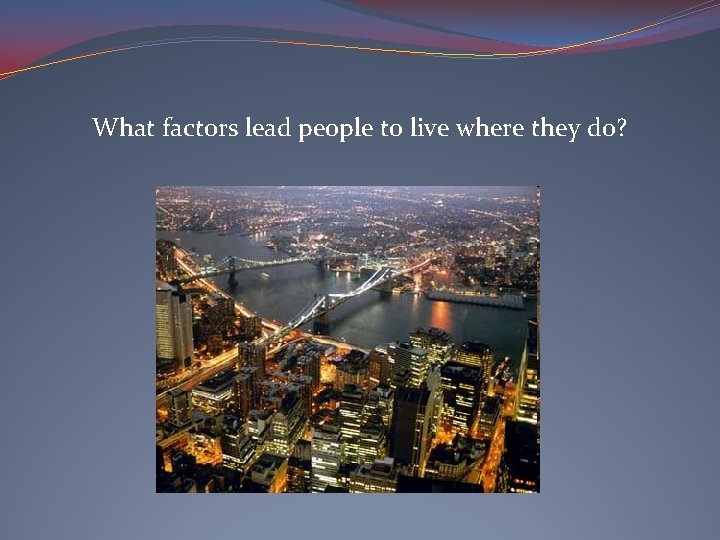 What factors lead people to live where they do? 