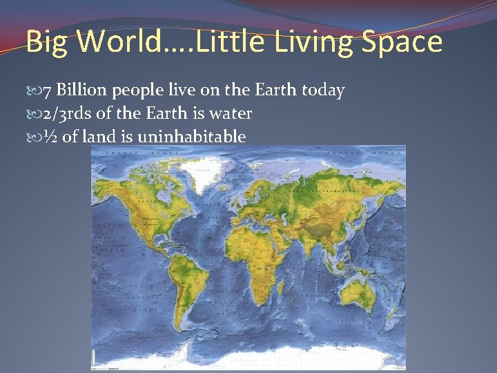 Big World…. Little Living Space 7 Billion people live on the Earth today 2/3